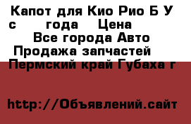 Капот для Кио Рио Б/У с 2012 года. › Цена ­ 14 000 - Все города Авто » Продажа запчастей   . Пермский край,Губаха г.